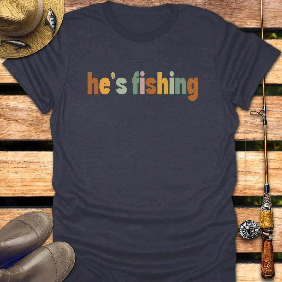 HE'S FISHING T-Shirt FISHING T-Shirt