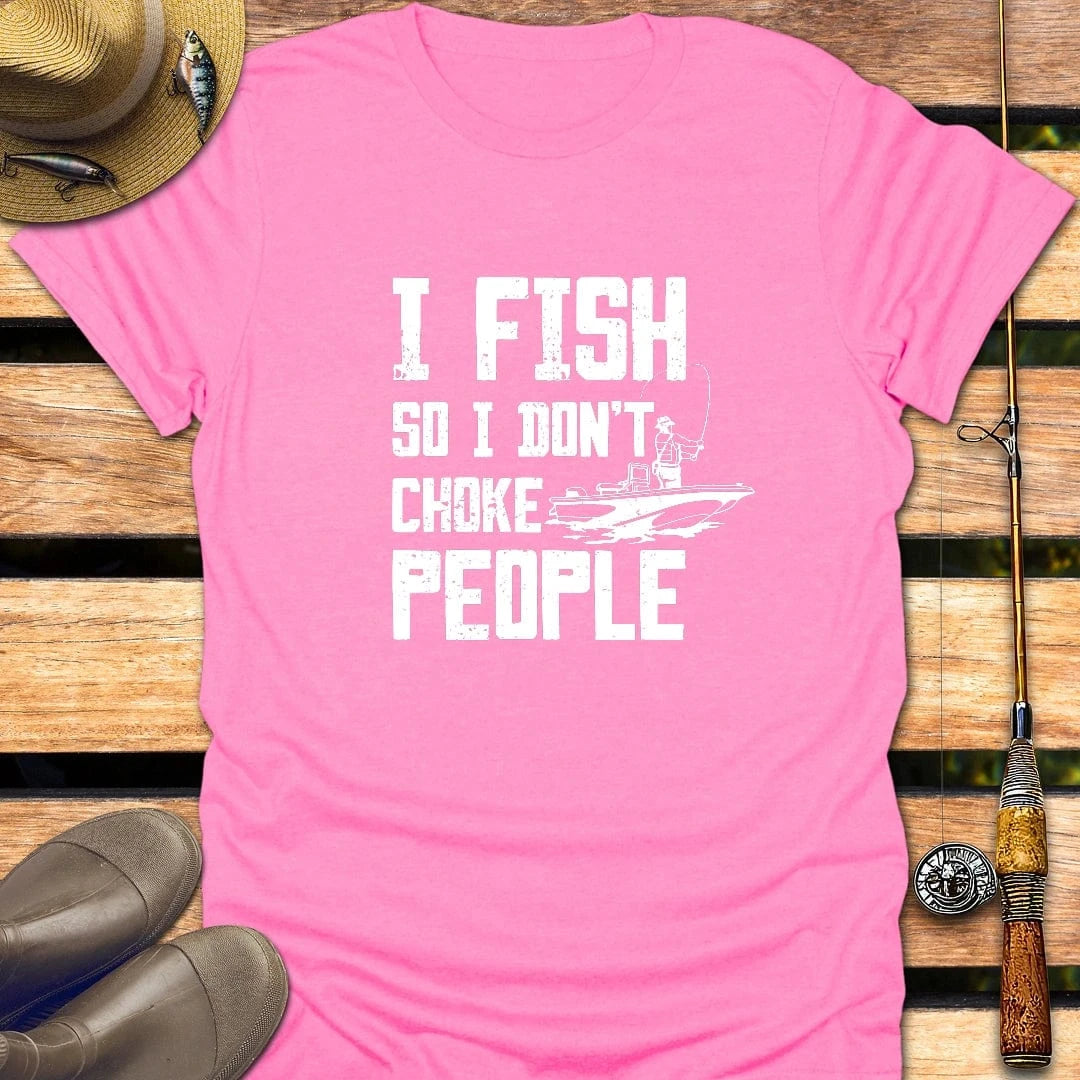 I DON'T CHOKE PEOPLE T-Shirt FISHING T-Shirt Azalea / S