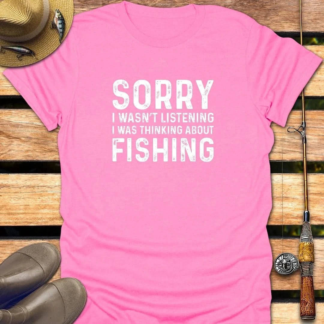 SORRY I WASN'T LISTENING T-Shirt FISHING T-Shirt Azalea / S