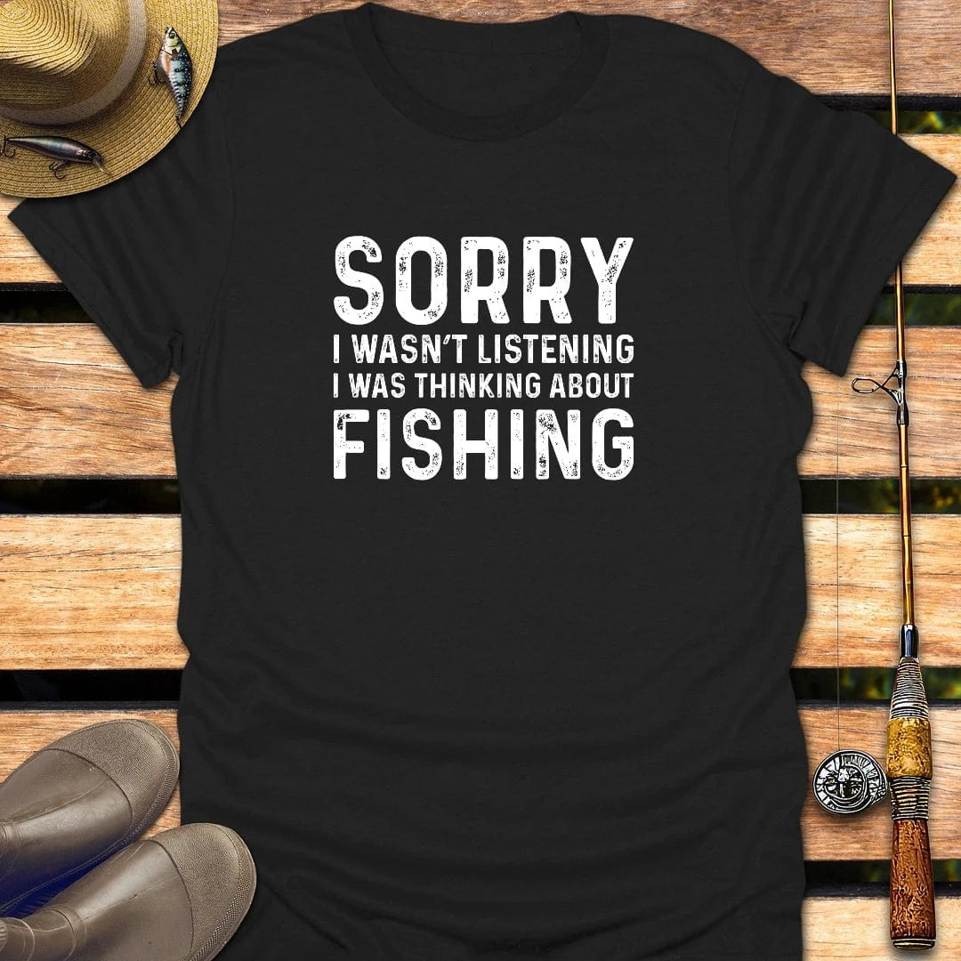SORRY I WASN'T LISTENING T-Shirt FISHING T-Shirt Black / S