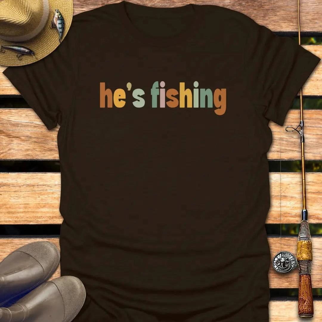 HE'S FISHING T-Shirt FISHING T-Shirt