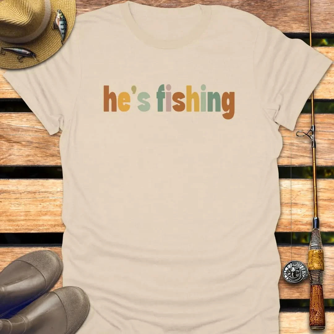 HE'S FISHING T-Shirt FISHING T-Shirt