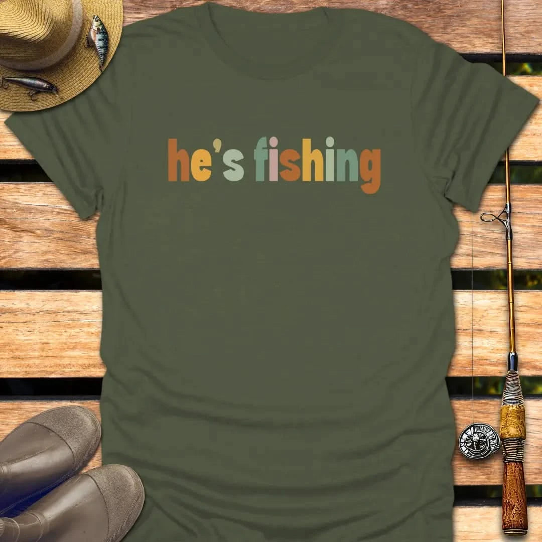 HE'S FISHING T-Shirt FISHING T-Shirt