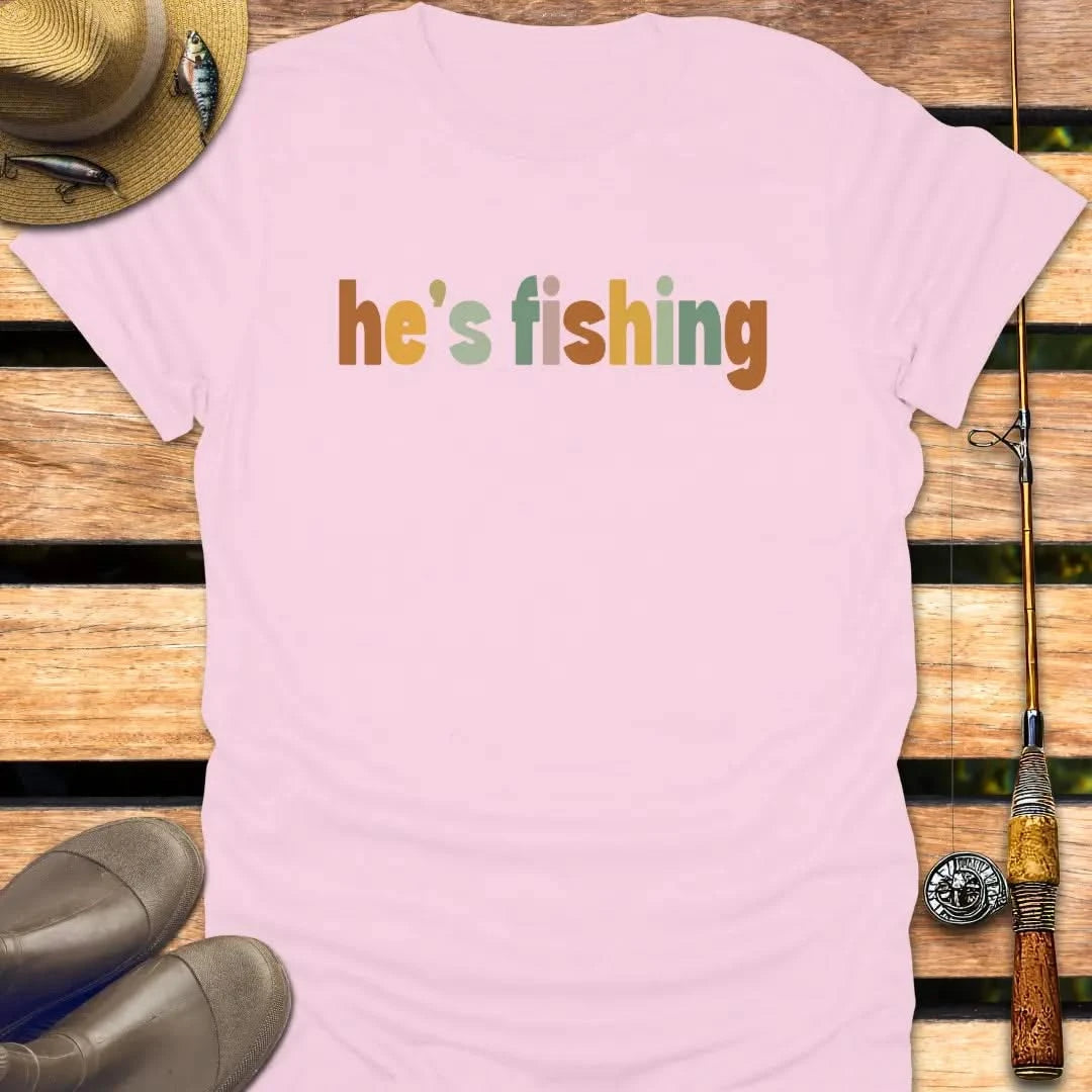 HE'S FISHING T-Shirt FISHING T-Shirt
