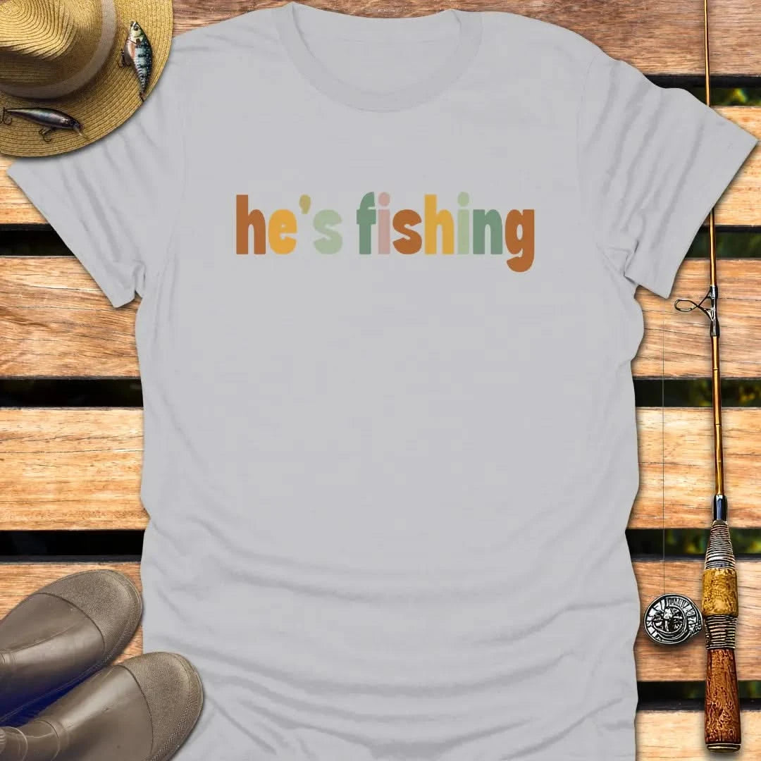 HE'S FISHING T-Shirt FISHING T-Shirt