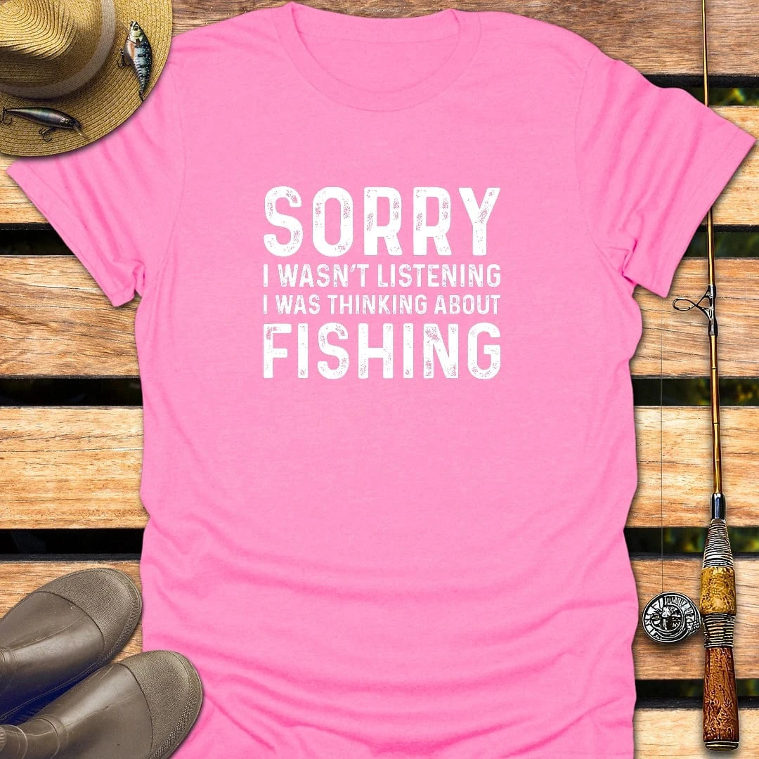SORRY I WASN'T LISTENING T-Shirt FISHING T-Shirt Azalea / S