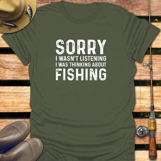 SORRY I WASN'T LISTENING T-Shirt FISHING T-Shirt Military Green / S