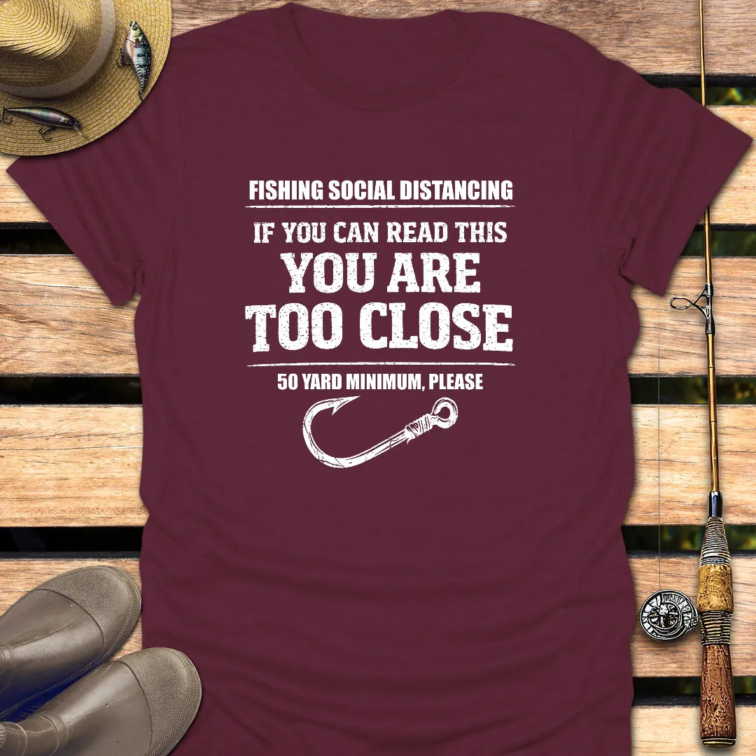 YOU ARE TOO CLOSE T-Shirt FISHING T-Shirt Maroon / S